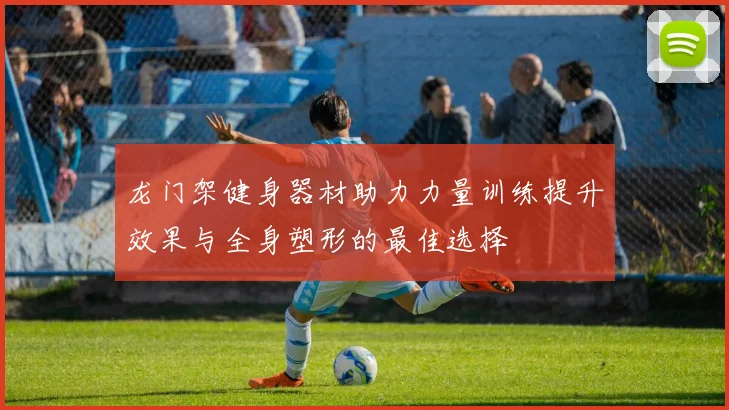龙门架健身器材助力力量训练提升效果与全身塑形的最佳选择